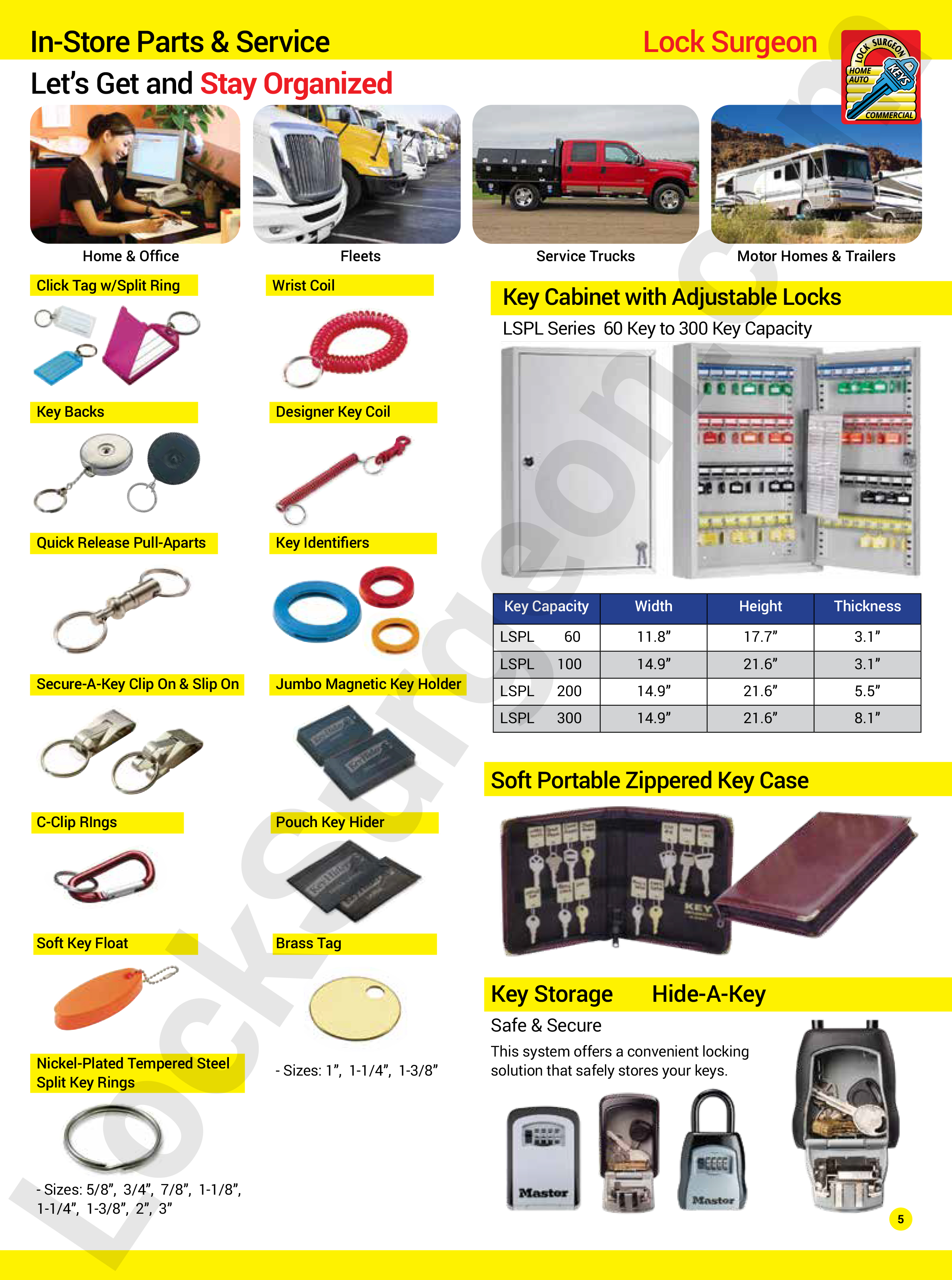 Keep your home, office, fleets, service trucks, motor homes and trailer keys organized and easy to find. Key cabinets with adjustable locks. Soft portable zippered key cases. Key storage. Hide-a-keys for realtors. Lock Surgeon carrys a large variety of key organizational products: click tags, wrist coils, designer key coils, quick release pull aparts, key identifiers, secure-a-key clip on or slip on, pouch key hider, brass tags, jumbo magnetic key holders, soft key floats